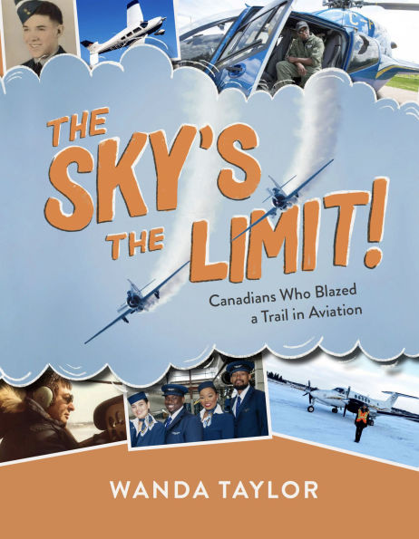 The Sky's The Limit!: Canadians Who Blazed a Trail in Aviation