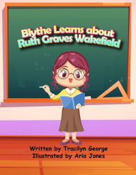 Title: Blythe Learns about Ruth Graves Wakefield, Author: Tracilyn George