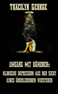 Title: Umgang Mit Dämonen: Klinische Depression Aus Der Perspektive Eines Überlebenden Verstehen, Author: Tracilyn George