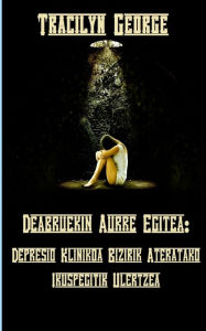 Title: Deabruekin Aurre Egitea: Depresio Klinikoa Bizirik Dagoenaren Ikuspegitik Ulertzea, Author: Tracilyn George