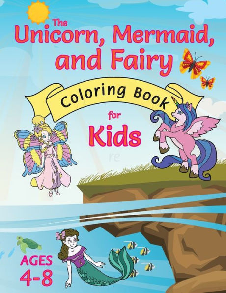 The Unicorn, Mermaid, and Fairy Coloring Book for Kids: (Ages 4-8) With Unique Coloring Pages!