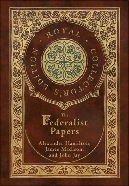 The Federalist Papers (Royal Collector's Edition) (Annotated) (Case Laminate Hardcover with Jacket)