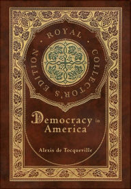 Title: Democracy in America (Royal Collector's Edition) (Annotated) (Case Laminate Hardcover with Jacket), Author: Alexis de Tocqueville