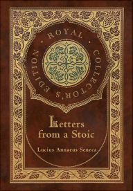 Title: Letters from a Stoic (Complete) (Royal Collector's Edition) (Case Laminate Hardcover with Jacket), Author: Lucius Annaeus Seneca