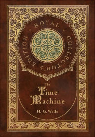 Title: The Time Machine (Royal Collector's Edition) (Case Laminate Hardcover with Jacket), Author: H. G. Wells