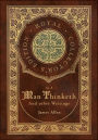 As a Man Thinketh and other Writings: From Poverty to Power, Eight Pillars of Prosperity, The Mastery of Destiny, and Out from the Heart (Royal Collector's Edition) (Case Laminate Hardcover with Jacket)