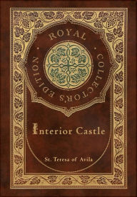 Title: Interior Castle (Royal Collector's Edition) (Annotated) (Case Laminate Hardcover with Jacket), Author: Saint Teresa of Avila