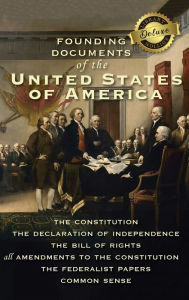 Free english e books download Founding Documents of the United States of America: The Constitution, the Declaration of Independence, the Bill of Rights, all Amendments to the Constitution, The Federalist Papers, and Common Sense (Deluxe Library Binding) by Alexander Hamilton, James Madison, Thomas Paine