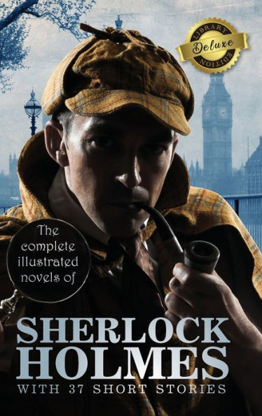 The Complete Illustrated Novels of Sherlock Holmes with 37 Short Stories (Deluxe Library Edition)