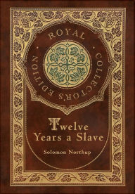 Title: Twelve Years a Slave (Royal Collector's Edition) (Illustrated) (Case Laminate Hardcover with Jacket), Author: Solomon Northup