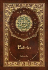 Title: Politics (Royal Collector's Edition) (Case Laminate Hardcover with Jacket), Author: Aristotle