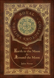 Title: From the Earth to the Moon and Around the Moon (Royal Collector's Edition) (Case Laminate Hardcover with Jacket), Author: Jules Verne