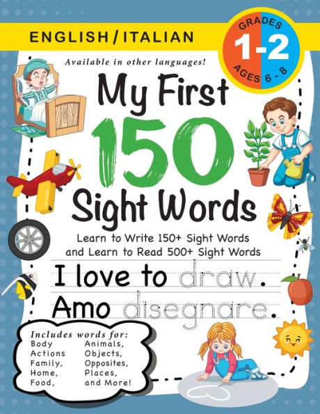 My First 150 Sight Words Workbook: (Ages 6-8) Bilingual (English / Italian) (Inglese / Italiano): Learn to Write 150 and Read 500 Sight Words (Body, Actions, Family, Food, Opposites, Numbers, Shapes, Jobs, Places, Nature, Weather, Time and More!)