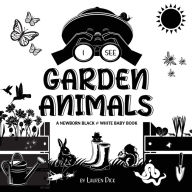 Title: I See Garden Animals: A Newborn Black & White Baby Book (High-Contrast Design & Patterns) (Hummingbird, Butterfly, Dragonfly, Snail, Bee, Spider, Snake, Frog, Mouse, Rabbit, Mole, and More!) (Engage Early Readers: Children's Learning Books), Author: Lauren Dick