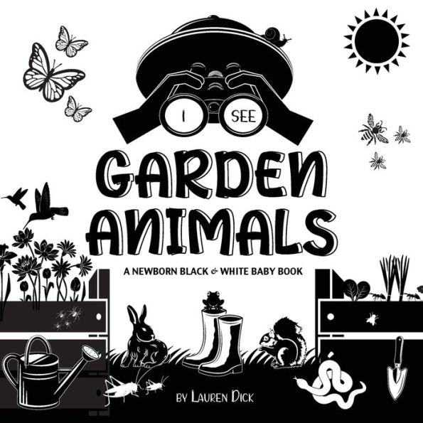 I See Garden Animals: A Newborn Black & White Baby Book (High-Contrast Design & Patterns) (Hummingbird, Butterfly, Dragonfly, Snail, Bee, Spider, Snake, Frog, Mouse, Rabbit, Mole, and More!) (Engage Early Readers: Children's Learning Books)