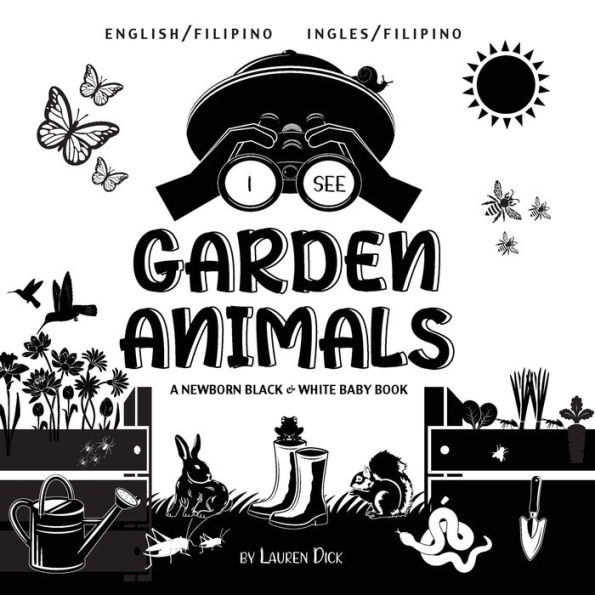 I See Garden Animals: Bilingual (English / Filipino) (Ingles / Filipino) A Newborn Black & White Baby Book (High-Contrast Design & Patterns) (Hummingbird, Butterfly, Dragonfly, Snail, Bee, Spider, Snake, Frog, Mouse, Rabbit, Mole, and More!) (Engage Early