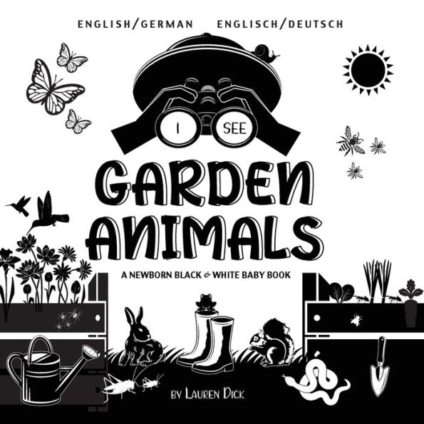 I See Garden Animals: Bilingual (English / German) (Englisch / Deutsch) A Newborn Black & White Baby Book (High-Contrast Design & Patterns) (Hummingbird, Butterfly, Dragonfly, Snail, Bee, Spider, Snake, Frog, Mouse, Rabbit, Mole, and More!) (Engage Early