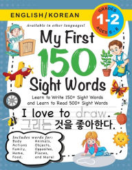 Title: My First 150 Sight Words Workbook: (Ages 6-8) Bilingual (English / Korean) (?? / ???): Learn to Write 150 and Read 500 Sight Words (Body, Actions, Family, Food, Opposites, Numbers, Shapes, Jobs, Places, Nature, Weather, Time and More!), Author: Lauren Dick