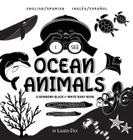 Title: I See Ocean Animals: Bilingual (English / Spanish) (Inglï¿½s / Espaï¿½ol) A Newborn Black & White Baby Book (High-Contrast Design & Patterns) (Whale, Dolphin, Shark, Turtle, Seal, Octopus, Stingray, Jellyfish, Seahorse, Starfish, Crab, and More!) (Engage, Author: Lauren Dick