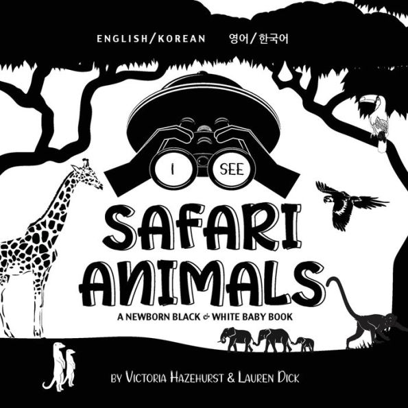 I See Safari Animals: Bilingual (English / Korean) (영어 / 한국어) A Newborn Black & White Baby Book (High-Contrast Design & Patterns) (Giraffe, Elephant, Lion, Tiger, Monkey, Zebra, and More!) (Engage Early Readers: Children