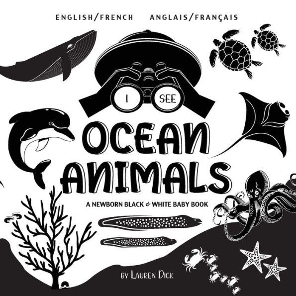 I See Ocean Animals: Bilingual (English / French) (Anglais / Français) A Newborn Black & White Baby Book (High-Contrast Design & Patterns) (Whale, Dolphin, Shark, Turtle, Seal, Octopus, Stingray, Jellyfish, Seahorse, Starfish, Crab, and More!) (Engage Ear