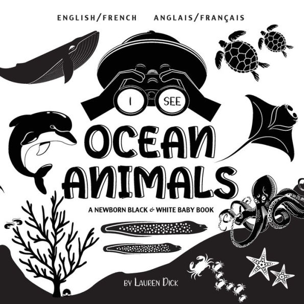 I See Ocean Animals: Bilingual (English / French) (Anglais / Franï¿½ais) A Newborn Black & White Baby Book (High-Contrast Design & Patterns) (Whale, Dolphin, Shark, Turtle, Seal, Octopus, Stingray, Jellyfish, Seahorse, Starfish, Crab, and More!) (Engage E