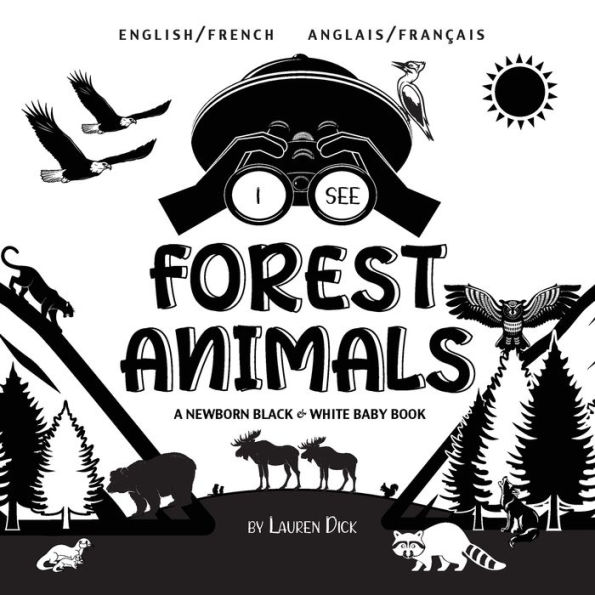 I See Forest Animals: Bilingual (English / French) (Anglais / Franï¿½ais) A Newborn Black & White Baby Book (High-Contrast Design & Patterns) (Bear, Moose, Deer, Cougar, Wolf, Fox, Beaver, Skunk, Owl, Eagle, Woodpecker, Bat, and More!) (Engage Early Reade