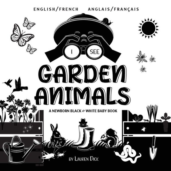 I See Garden Animals: Bilingual (English / French) (Anglais / Franï¿½ais) A Newborn Black & White Baby Book (High-Contrast Design & Patterns) (Hummingbird, Butterfly, Dragonfly, Snail, Bee, Spider, Snake, Frog, Mouse, Rabbit, Mole, and More!) (Engage Earl