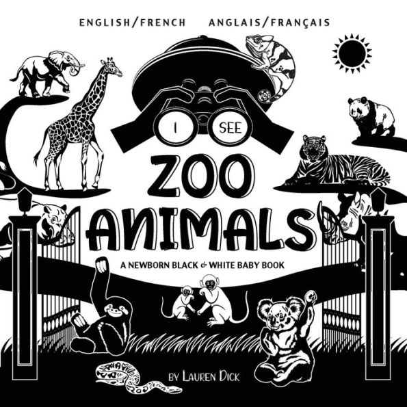 I See Zoo Animals: Bilingual (English / French) (Anglais / FranÃ¯Â¿Â½ais) A Newborn Black & White Baby Book (High-Contrast Design & Patterns) (Panda, Koala, Sloth, Monkey, Kangaroo, Giraffe, Elephant, Lion, Tiger, Chameleon, Shark, Dolphin, Turtle, Pengui