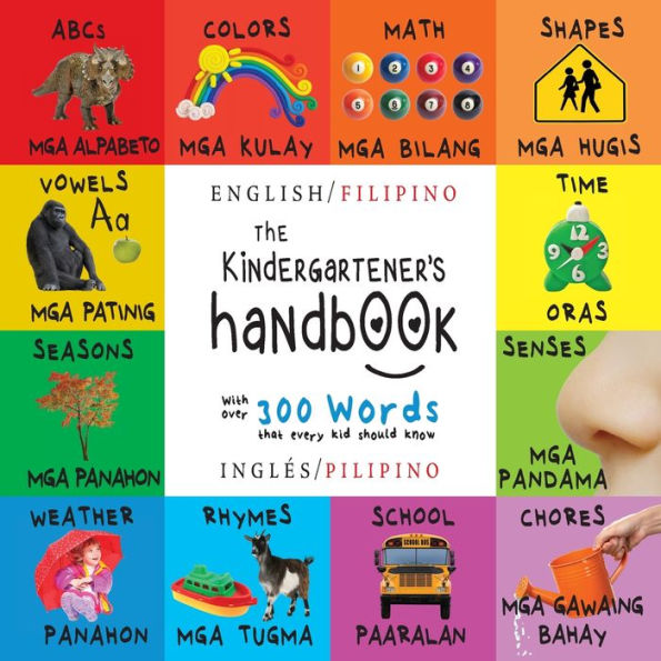 The Kindergartener's Handbook: Bilingual (English / Filipino) (Inglï¿½s / Pilipino) ABC's, Vowels, Math, Shapes, Colors, Time, Senses, Rhymes, Science, and Chores, with 300 Words that every Kid should Know: Engage Early Readers: Children's Learning Books