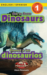 Title: Get to Know Dinosaurs: Bilingual (English / Spanish) (Inglés / Español) Dinosaur Adventures (Engaging Readers, Level 1), Author: Alexis Roumanis