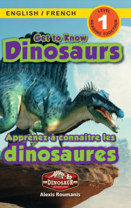 Title: Get to Know Dinosaurs: Bilingual (English / French) (Anglais / FranÃ¯Â¿Â½ais) Dinosaur Adventures (Engaging Readers, Level 1), Author: Alexis Roumanis