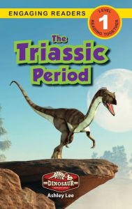 Title: The Triassic Period: Dinosaur Adventures (Engaging Readers, Level 1), Author: Ashley Lee