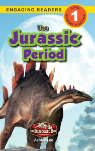 Title: The Jurassic Period: Dinosaur Adventures (Engaging Readers, Level 1), Author: Ashley Lee