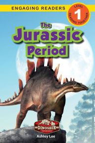 Title: The Jurassic Period: Dinosaur Adventures (Engaging Readers, Level 1), Author: Ashley Lee
