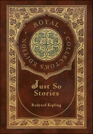 Title: Just So Stories (Royal Collector's Edition) (Illustrated) (Case Laminate Hardcover with Jacket), Author: Rudyard Kipling