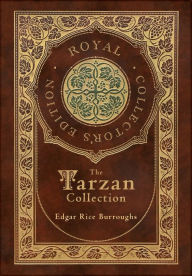 The Tarzan Collection (5 Novels): Tarzan of the Apes, The Return of Tarzan, The Beasts of Tarzan, The Son of Tarzan, and Tarzan and the Jewels of Opar (Royal Collector's Edition) (Case Laminate Hardcover with Jacket)