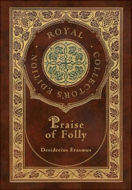Title: Praise of Folly (Royal Collector's Edition) (Case Laminate Hardcover with Jacket), Author: Desiderius Erasmus