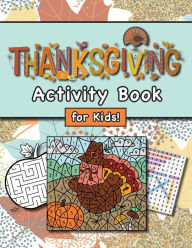 New real books download Thanksgiving Activity Book for Kids!: (Ages 4-8) Connect the Dots, Mazes, Word Searches, Coloring Pages, and More! (Thanksgiving Gift for Kids, Grandkids, Holiday) 9781774766255 