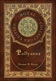 Title: Pollyanna (Royal Collector's Edition) (Case Laminate Hardcover with Jacket), Author: Eleanor H Porter