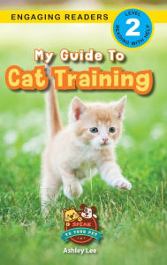 Title: My Guide to Cat Training: Speak to Your Pet (Engaging Readers, Level 2), Author: Ashley Lee