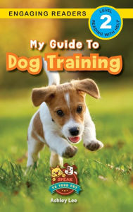 Title: My Guide to Dog Training: Speak to Your Pet (Engaging Readers, Level 2), Author: Ashley Lee