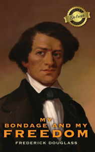 Title: My Bondage and My Freedom (Deluxe Library Edition) (Annotated), Author: Frederick Douglass