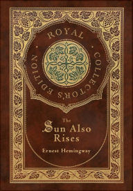Title: The Sun Also Rises (Royal Collector's Edition) (Case Laminate Hardcover with Jacket), Author: Ernest Hemingway