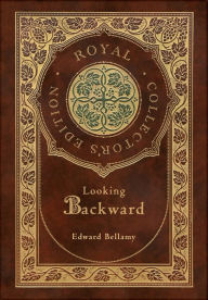 Title: Looking backward (Royal Collector's Edition) (Case Laminate Hardcover with Jacket), Author: Edward Bellamy