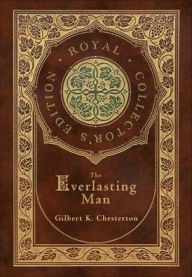 Title: The Everlasting Man (Royal Collector's Edition) (Case Laminate Hardcover with Jacket), Author: G. K. Chesterton