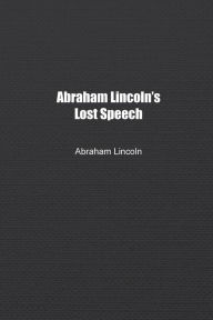 Title: Abraham Lincoln's Lost Speech, Author: Abraham Lincoln