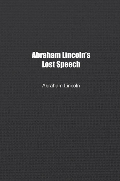 Abraham Lincoln's Lost Speech