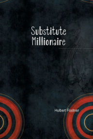 Title: The Substitute Millionaire, Author: Hulbert Footner