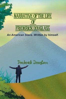 Narrative of the Life of Frederick Douglass: An American Slave. Written by himself.